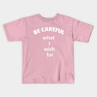 Be careful what I wish for Kids T-Shirt